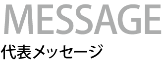 MESSAGE 代表メッセージ